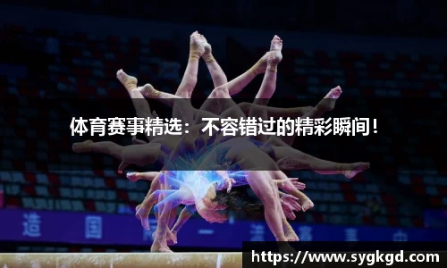 体育赛事精选：不容错过的精彩瞬间！